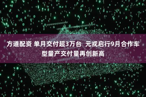 方道配资 单月交付超3万台  元戎启行9月合作车型量产交付量再创新高