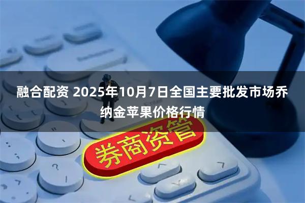 融合配资 2025年10月7日全国主要批发市场乔纳金苹果价格行情