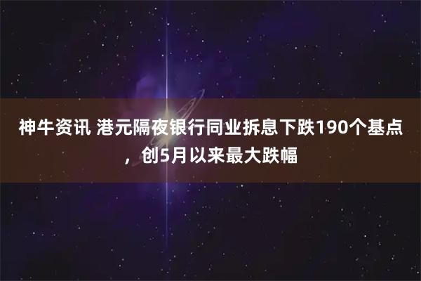 神牛资讯 港元隔夜银行同业拆息下跌190个基点，创5月以来最大跌幅