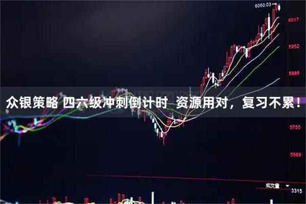 众银策略 四六级冲刺倒计时  资源用对，复习不累！